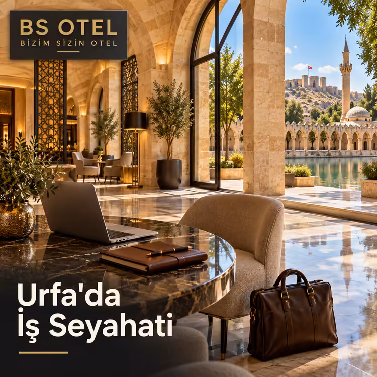 Şanlıurfa İş Seyahati: Otel Seçimi, Ulaşım ve Çalışma Planı